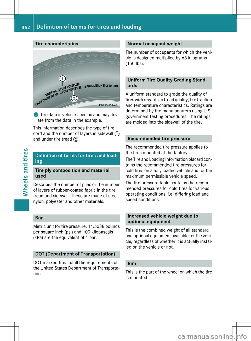MERCEDES-BENZ GLK-CLASS SUV 2015 Owners Manual Tire characteristics
iTire data is vehicle-specific and may devi-
ate from the data in the example.
This information describes the type of tire
cord and the number of layers in sidewall :
and under MERCEDES-BENZ GLK-CLASS SUV 2015 Owners Manual Tire characteristics
iTire data is vehicle-specific and may devi-
ate from the data in the example.
This information describes the type of tire
cord and the number of layers in sidewall :
and under