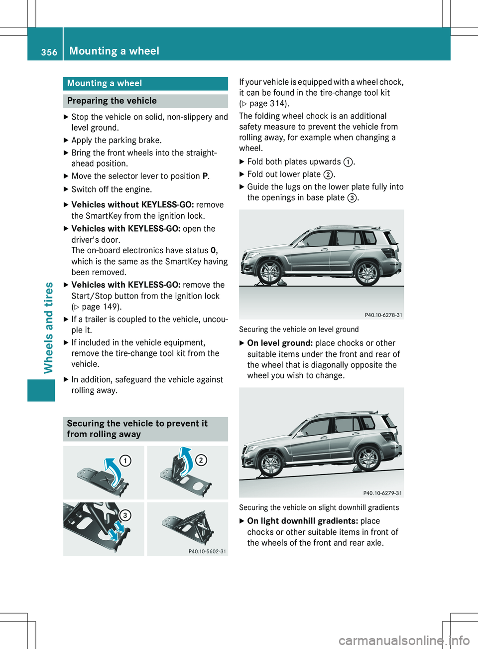 MERCEDES-BENZ GLK-CLASS SUV 2015 Owners Manual Mounting a wheel
Preparing the vehicle
XStop the vehicle on solid, non-slippery and
level ground.
X Apply the parking brake.
X Bring the front wheels into the straight-
ahead position.
X Move the sel MERCEDES-BENZ GLK-CLASS SUV 2015 Owners Manual Mounting a wheel
Preparing the vehicle
XStop the vehicle on solid, non-slippery and
level ground.
X Apply the parking brake.
X Bring the front wheels into the straight-
ahead position.
X Move the sel