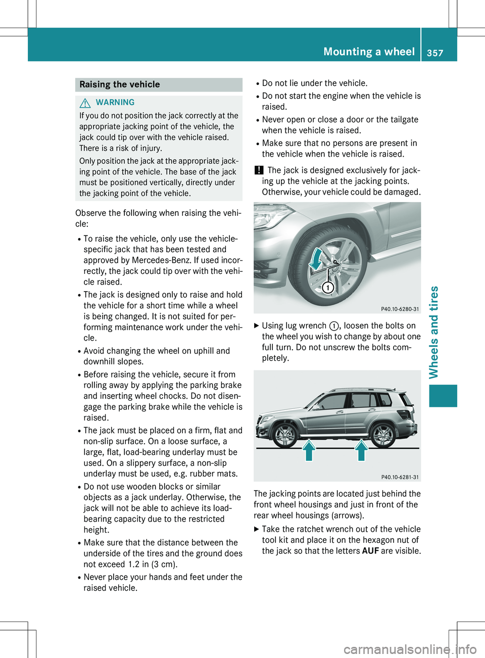 MERCEDES-BENZ GLK-CLASS SUV 2015 Owners Manual Raising the vehicle
GWARNING
If you do not position the jack correctly at theappropriate jacking point of the vehicle, the
jack could tip over with the vehicle raised.
There is a risk of injury.
Onl MERCEDES-BENZ GLK-CLASS SUV 2015 Owners Manual Raising the vehicle
GWARNING
If you do not position the jack correctly at theappropriate jacking point of the vehicle, the
jack could tip over with the vehicle raised.
There is a risk of injury.
Onl