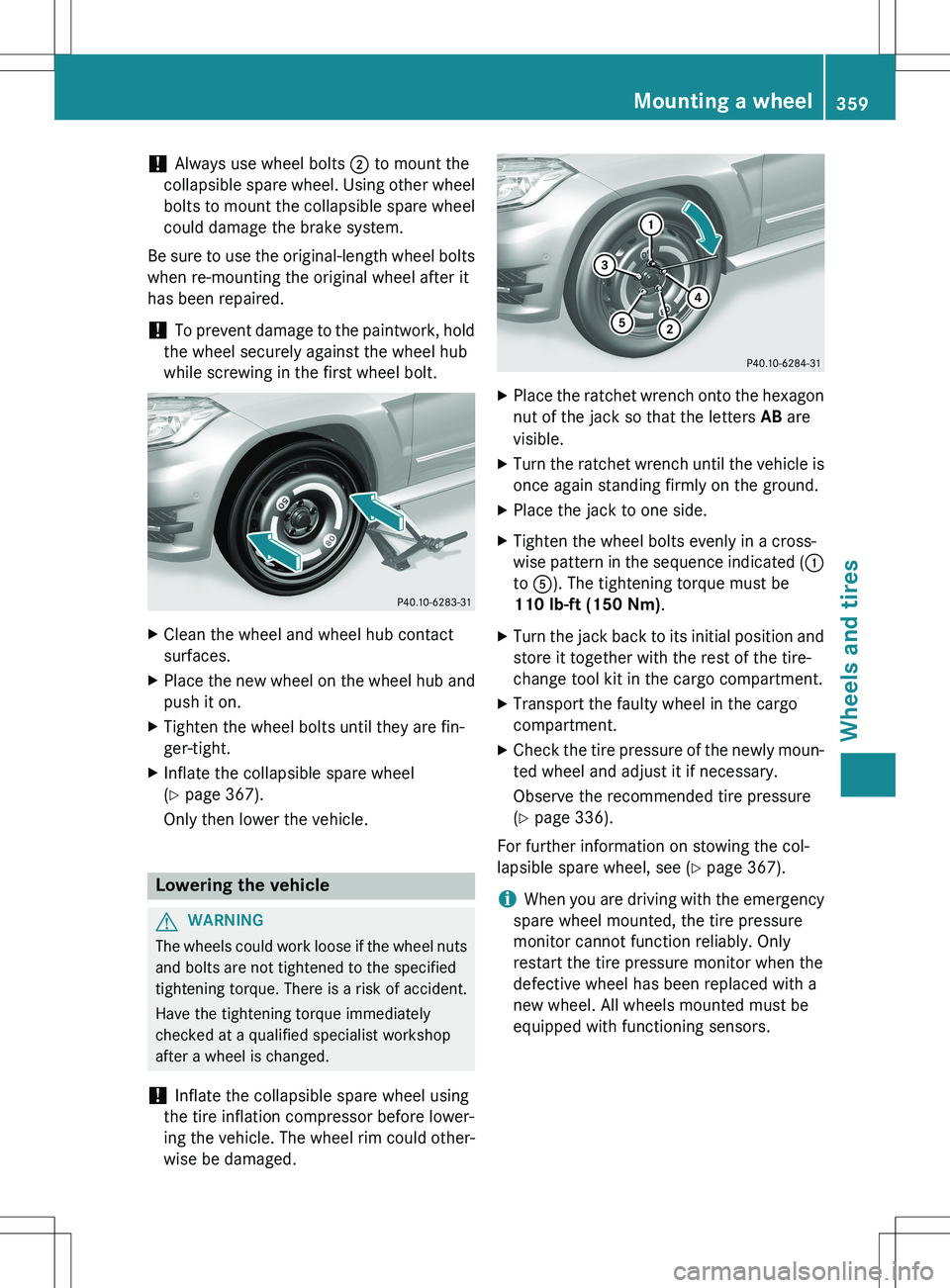 MERCEDES-BENZ GLK-CLASS SUV 2015 Owners Manual ! Always use wheel bolts ; to mount the
collapsible spare wheel. Using other wheel
bolts to mount the collapsible spare wheel could damage the brake system.
Be sure to use the original-length wheel bo MERCEDES-BENZ GLK-CLASS SUV 2015 Owners Manual ! Always use wheel bolts ; to mount the
collapsible spare wheel. Using other wheel
bolts to mount the collapsible spare wheel could damage the brake system.
Be sure to use the original-length wheel bo