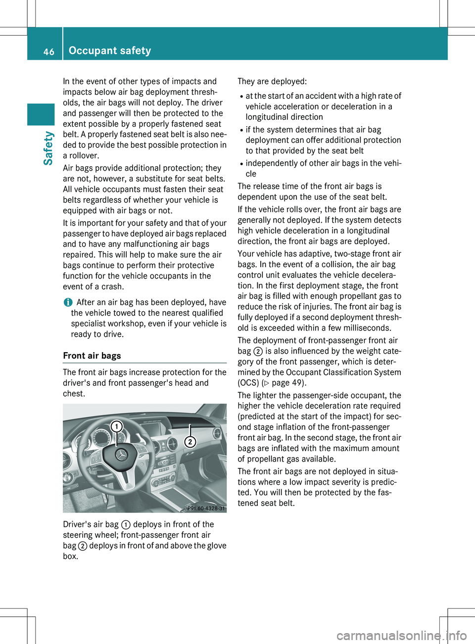 MERCEDES-BENZ GLK-CLASS SUV 2015 Service Manual In the event of other types of impacts and
impacts below air bag deployment thresh-
olds, the air bags will not deploy. The driver
and passenger will then be protected to the
extent possible by a pro MERCEDES-BENZ GLK-CLASS SUV 2015 Service Manual In the event of other types of impacts and
impacts below air bag deployment thresh-
olds, the air bags will not deploy. The driver
and passenger will then be protected to the
extent possible by a pro