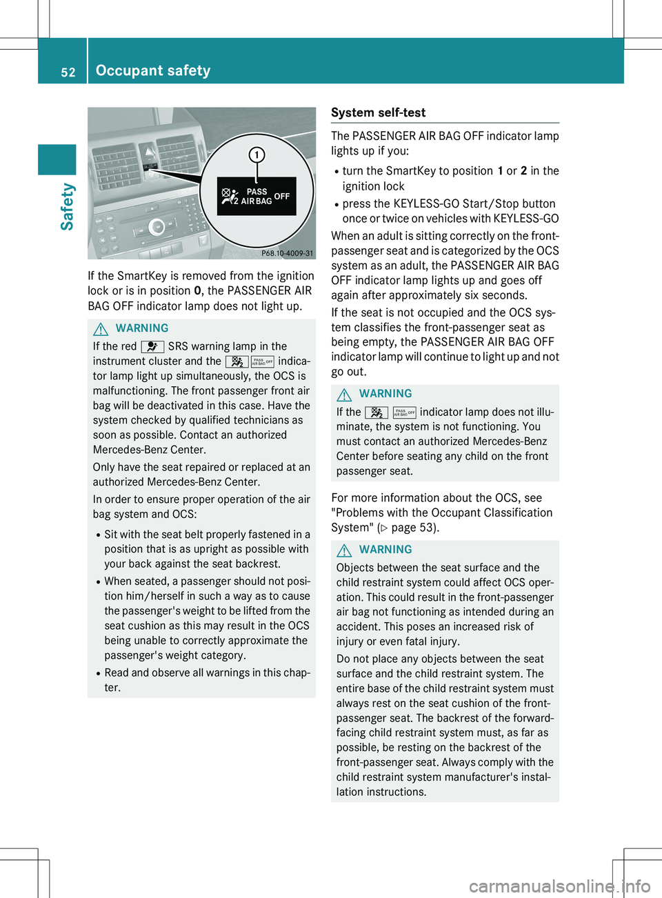 MERCEDES-BENZ GLK-CLASS SUV 2015  Owners Manual If the SmartKey is removed from the ignition 
lock or is in position 0, the PASSENGER AIR
BAG OFF indicator lamp does not light up.
GWARNING
If the red  6 SRS warning lamp in the
instrument cluster an