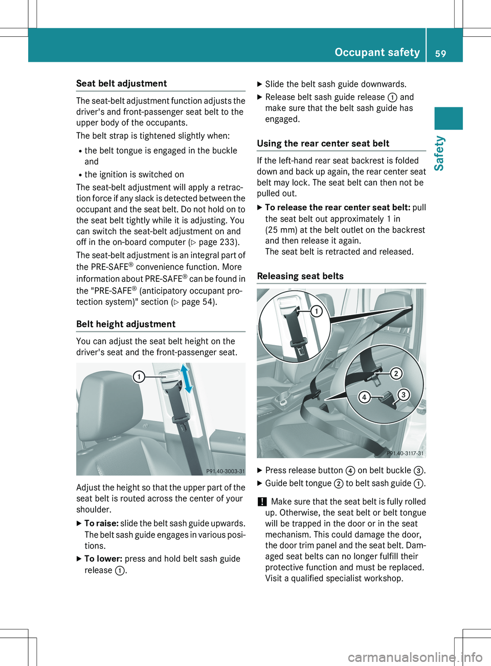 MERCEDES-BENZ GLK-CLASS SUV 2015 Repair Manual Seat belt adjustment
The seat-belt adjustment function adjusts thedriver's and front-passenger seat belt to the
upper body of the occupants.
The belt strap is tightened slightly when:
R the belt MERCEDES-BENZ GLK-CLASS SUV 2015 Repair Manual Seat belt adjustment
The seat-belt adjustment function adjusts thedriver's and front-passenger seat belt to the
upper body of the occupants.
The belt strap is tightened slightly when:
R the belt
