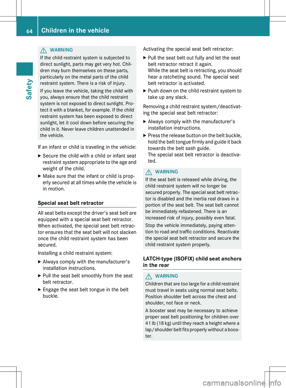MERCEDES-BENZ GLK-CLASS SUV 2015 Repair Manual GWARNING
If the child restraint system is subjected to
direct sunlight, parts may get very hot. Chil-
dren may burn themselves on these parts,
particularly on the metal parts of the child
restraint s MERCEDES-BENZ GLK-CLASS SUV 2015 Repair Manual GWARNING
If the child restraint system is subjected to
direct sunlight, parts may get very hot. Chil-
dren may burn themselves on these parts,
particularly on the metal parts of the child
restraint s