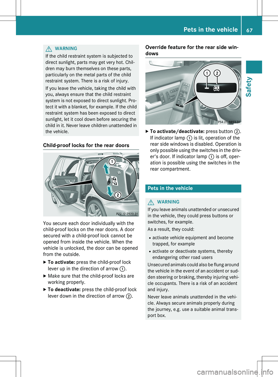 MERCEDES-BENZ GLK-CLASS SUV 2015 Repair Manual GWARNING
If the child restraint system is subjected to
direct sunlight, parts may get very hot. Chil-
dren may burn themselves on these parts,
particularly on the metal parts of the child
restraint s MERCEDES-BENZ GLK-CLASS SUV 2015 Repair Manual GWARNING
If the child restraint system is subjected to
direct sunlight, parts may get very hot. Chil-
dren may burn themselves on these parts,
particularly on the metal parts of the child
restraint s