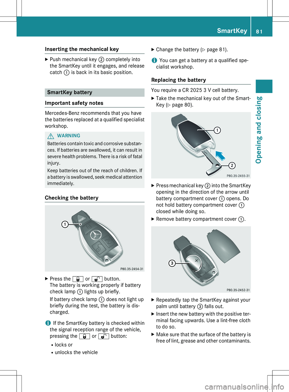 MERCEDES-BENZ GLK-CLASS SUV 2015 Manual Online Inserting the mechanical key
XPush mechanical key  ; completely into
the SmartKey until it engages, and release 
catch  : is back in its basic position.
SmartKey battery
Important safety notes
Mercede