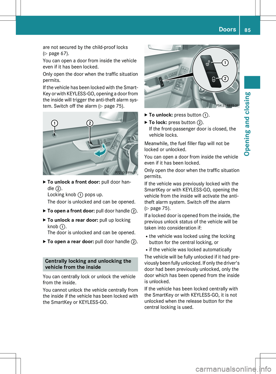 MERCEDES-BENZ GLK-CLASS SUV 2015 Manual Online are not secured by the child-proof locks 
(Y  page 67).
You can open a door from inside the vehicle
even if it has been locked. 
Only open the door when the traffic situation permits.
If the vehicle h