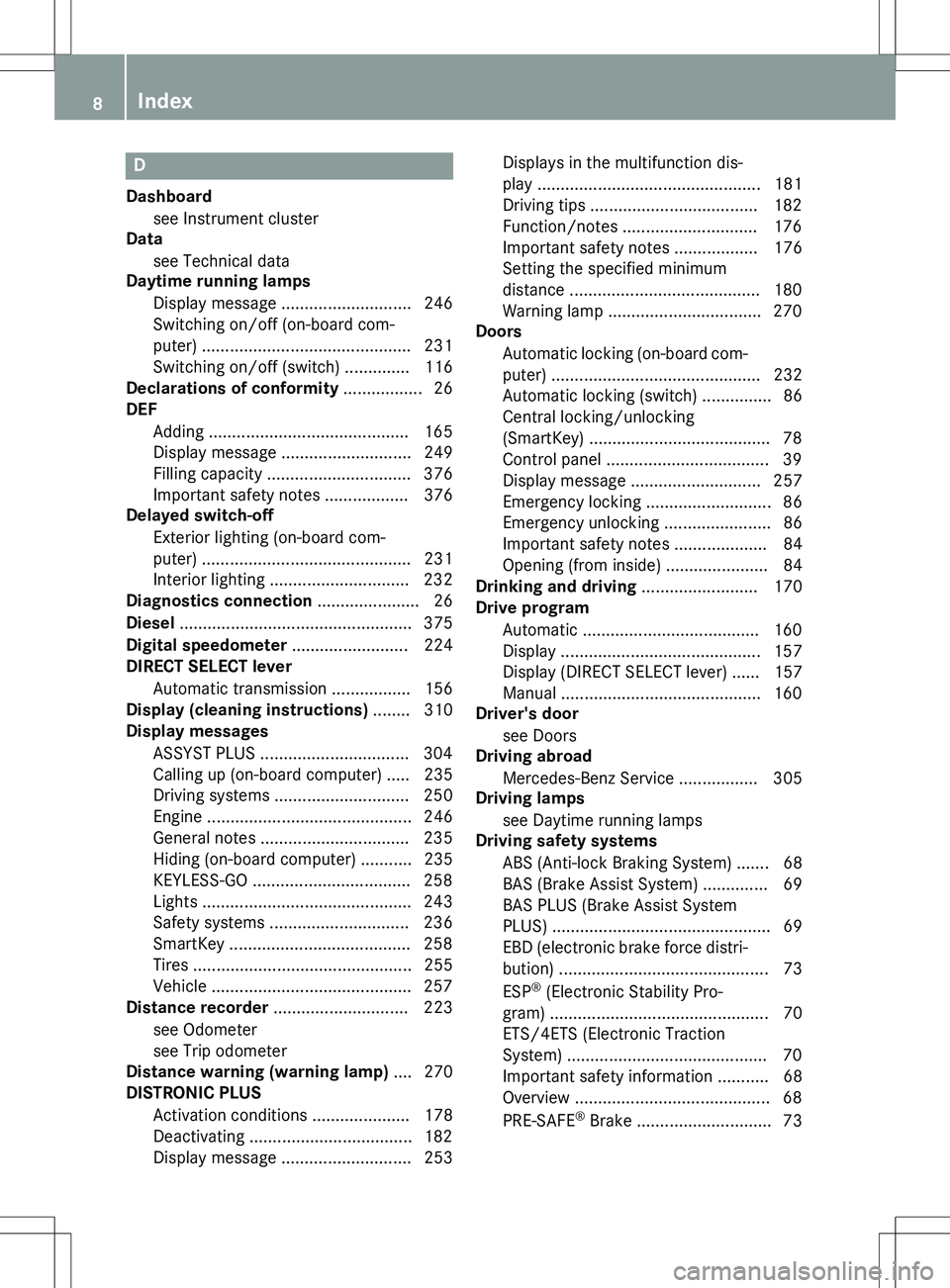 MERCEDES-BENZ GLK-CLASS SUV 2015  Owners Manual D
Dashboardsee Instrument cluster
Data
see Technical data
Daytime running lamps
Display message ............................ 246 
Switching on/off (on-board com-
puter) ...............................