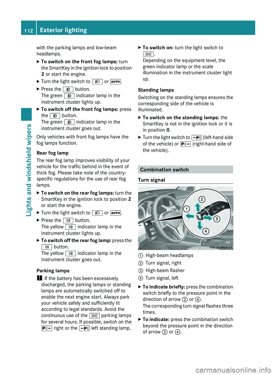 MERCEDES-BENZ GLK-CLASS SUV 2013 Owners Manual with the parking lamps and low-beam
headlamps.
X
To switch on the front fog lamps: turn
the SmartKey in the ignition
lock to position
2 or start the engine.
X Turn the light switch to 0058 or 0058.
MERCEDES-BENZ GLK-CLASS SUV 2013 Owners Manual with the parking lamps and low-beam
headlamps.
X
To switch on the front fog lamps: turn
the SmartKey in the ignition
lock to position
2 or start the engine.
X Turn the light switch to 0058 or 0058.