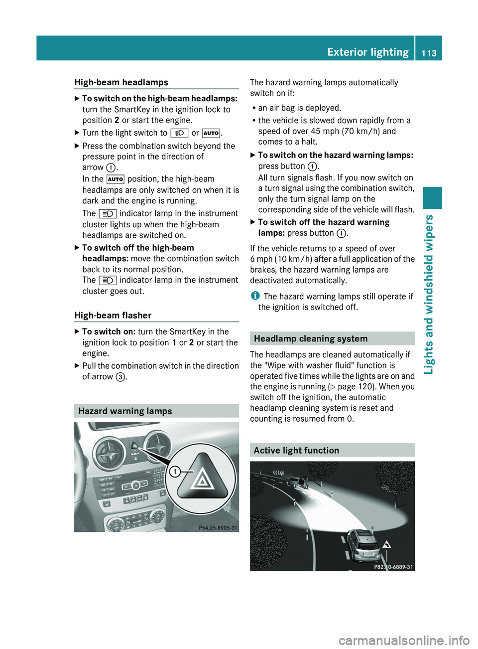 MERCEDES-BENZ GLK-CLASS SUV 2013 Owners Manual High-beam headlamps
X
To switch on the high-beam headlamps:
turn the SmartKey in the ignition lock to
position 2 or start the engine.
X Turn the light switch to 0058 or 0058.
X Press the combination MERCEDES-BENZ GLK-CLASS SUV 2013 Owners Manual High-beam headlamps
X
To switch on the high-beam headlamps:
turn the SmartKey in the ignition lock to
position 2 or start the engine.
X Turn the light switch to 0058 or 0058.
X Press the combination