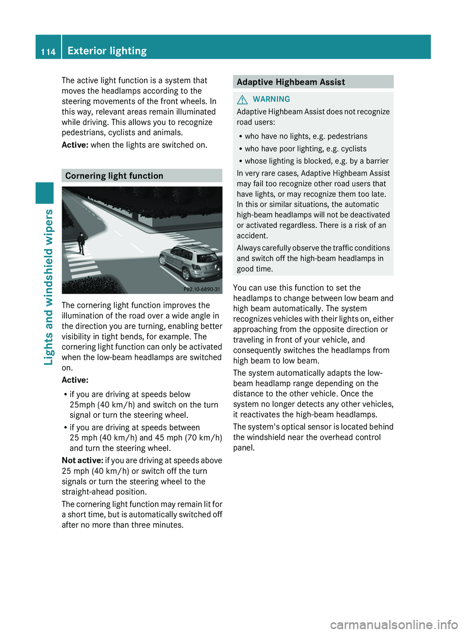 MERCEDES-BENZ GLK-CLASS SUV 2013 Owners Manual The active light function is a system that
moves the headlamps according to the
steering movements of the front wheels. In
this way, relevant areas remain illuminated
while driving. This allows you to MERCEDES-BENZ GLK-CLASS SUV 2013 Owners Manual The active light function is a system that
moves the headlamps according to the
steering movements of the front wheels. In
this way, relevant areas remain illuminated
while driving. This allows you to