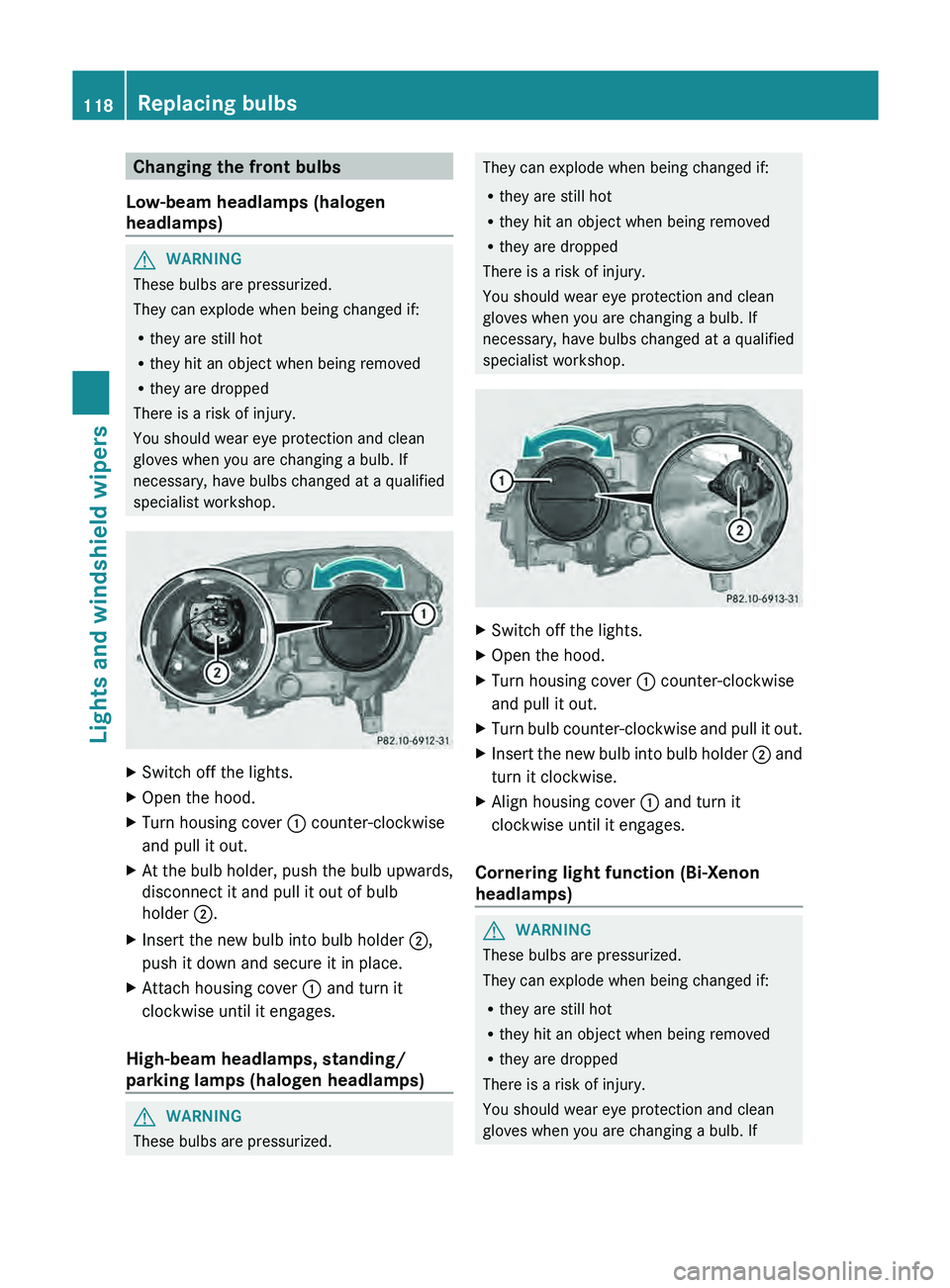 MERCEDES-BENZ GLK-CLASS SUV 2013 Owners Manual Changing the front bulbs
Low-beam headlamps (halogen
headlamps) G
WARNING
These bulbs are pressurized.
They can explode when being changed if:
R they are still hot
R they hit an object when being remo MERCEDES-BENZ GLK-CLASS SUV 2013 Owners Manual Changing the front bulbs
Low-beam headlamps (halogen
headlamps) G
WARNING
These bulbs are pressurized.
They can explode when being changed if:
R they are still hot
R they hit an object when being remo