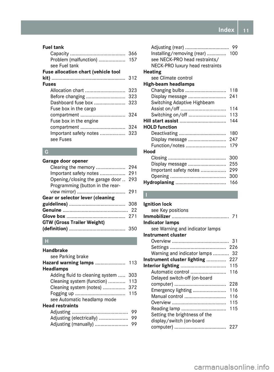 MERCEDES-BENZ GLK-CLASS SUV 2013 Owners Manual Fuel tank
Capacity ........................................ 366
Problem (malfunction) ...................157
see Fuel tank
Fuse allocation chart (vehicle t MERCEDES-BENZ GLK-CLASS SUV 2013 Owners Manual Fuel tank
Capacity ........................................ 366
Problem (malfunction) ...................157
see Fuel tank
Fuse allocation chart (vehicle t