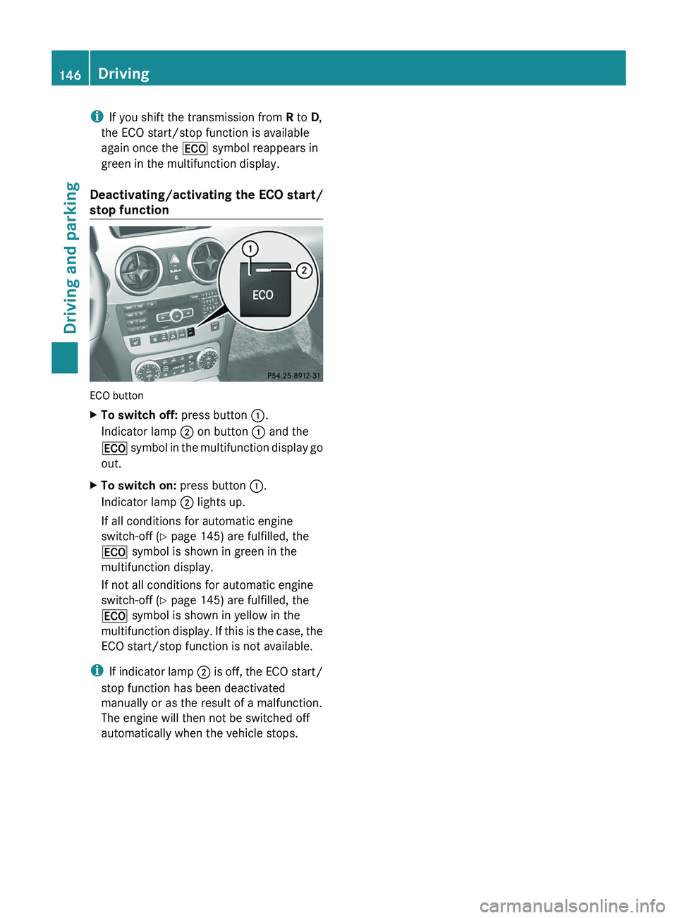 MERCEDES-BENZ GLK-CLASS SUV 2013 Owners Manual i
If you shift the transmission from R to D,
the ECO start/stop function is available
again once the 00A7 symbol reappears in
green in the multifunction display.
Deactivating/activating the ECO start MERCEDES-BENZ GLK-CLASS SUV 2013 Owners Manual i
If you shift the transmission from R to D,
the ECO start/stop function is available
again once the 00A7 symbol reappears in
green in the multifunction display.
Deactivating/activating the ECO start