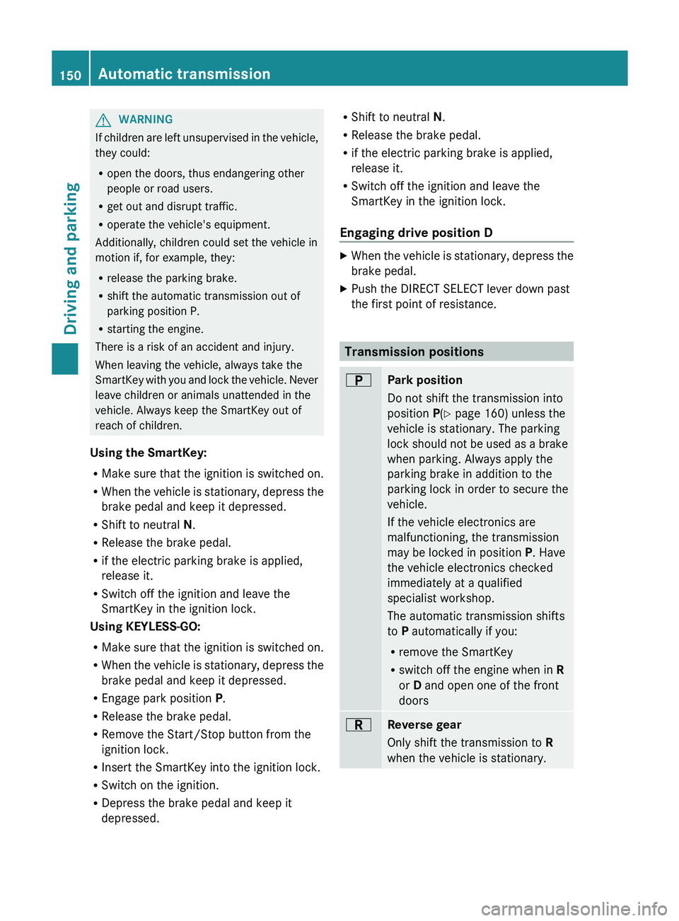 MERCEDES-BENZ GLK-CLASS SUV 2013 Owners Manual G
WARNING
If children are left unsupervised in the vehicle,
they could:
R open the doors, thus endangering other
people or road users.
R get out and disrupt traffic.
R operate the vehicle's equipm MERCEDES-BENZ GLK-CLASS SUV 2013 Owners Manual G
WARNING
If children are left unsupervised in the vehicle,
they could:
R open the doors, thus endangering other
people or road users.
R get out and disrupt traffic.
R operate the vehicle's equipm