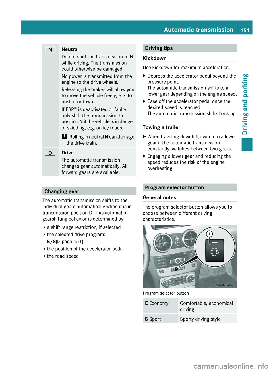 MERCEDES-BENZ GLK-CLASS SUV 2013 Owners Manual 0044
Neutral
Do not shift the transmission to
N
while driving. The transmission
could otherwise be damaged.
No power is transmitted from the
engine to the drive wheels.
Releasing the brakes will all MERCEDES-BENZ GLK-CLASS SUV 2013 Owners Manual 0044
Neutral
Do not shift the transmission to
N
while driving. The transmission
could otherwise be damaged.
No power is transmitted from the
engine to the drive wheels.
Releasing the brakes will all