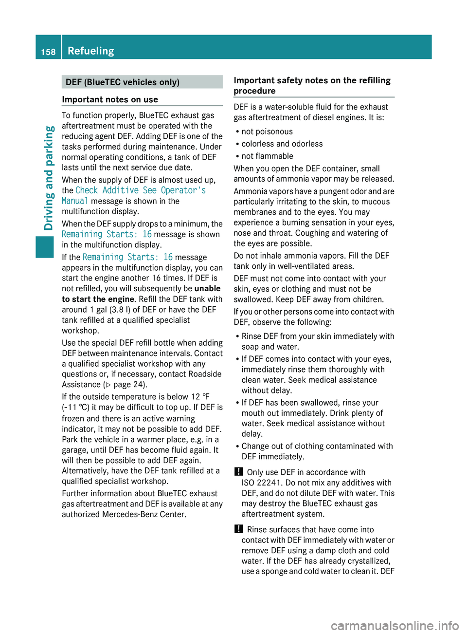 MERCEDES-BENZ GLK-CLASS SUV 2013 Owners Manual DEF (BlueTEC vehicles only)
Important notes on use To function properly, BlueTEC exhaust gas
aftertreatment must be operated with the
reducing agent DEF. Adding
DEF
is one of the
tasks performed dur MERCEDES-BENZ GLK-CLASS SUV 2013 Owners Manual DEF (BlueTEC vehicles only)
Important notes on use To function properly, BlueTEC exhaust gas
aftertreatment must be operated with the
reducing agent DEF. Adding
DEF
is one of the
tasks performed dur