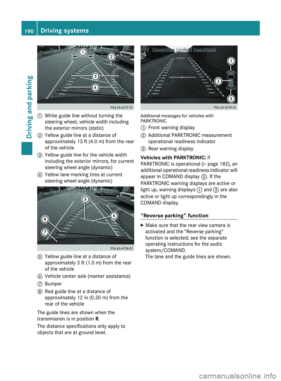 MERCEDES-BENZ GLK-CLASS SUV 2013 Owners Manual 0043
White guide line without turning the
steering wheel, vehicle width including
the exterior mirrors (static)
0044 Yellow guide line at a distance of
approximately 13 ft (4.0 m ) from the rear
of th MERCEDES-BENZ GLK-CLASS SUV 2013 Owners Manual 0043
White guide line without turning the
steering wheel, vehicle width including
the exterior mirrors (static)
0044 Yellow guide line at a distance of
approximately 13 ft (4.0 m ) from the rear
of th