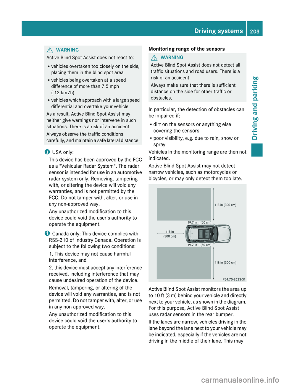 MERCEDES-BENZ GLK-CLASS SUV 2013 Owners Manual G
WARNING
Active Blind Spot Assist does not react to:
R vehicles overtaken too closely on the side,
placing them in the blind spot area
R vehicles being overtaken at a speed
difference of more than 7. MERCEDES-BENZ GLK-CLASS SUV 2013 Owners Manual G
WARNING
Active Blind Spot Assist does not react to:
R vehicles overtaken too closely on the side,
placing them in the blind spot area
R vehicles being overtaken at a speed
difference of more than 7.