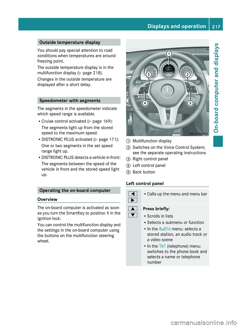 MERCEDES-BENZ GLK-CLASS SUV 2013 Owners Manual Outside temperature display
You should pay special attention to road
conditions when temperatures are around
freezing point.
The outside temperature display is in the
multifunction display ( Y page 21 MERCEDES-BENZ GLK-CLASS SUV 2013 Owners Manual Outside temperature display
You should pay special attention to road
conditions when temperatures are around
freezing point.
The outside temperature display is in the
multifunction display ( Y page 21