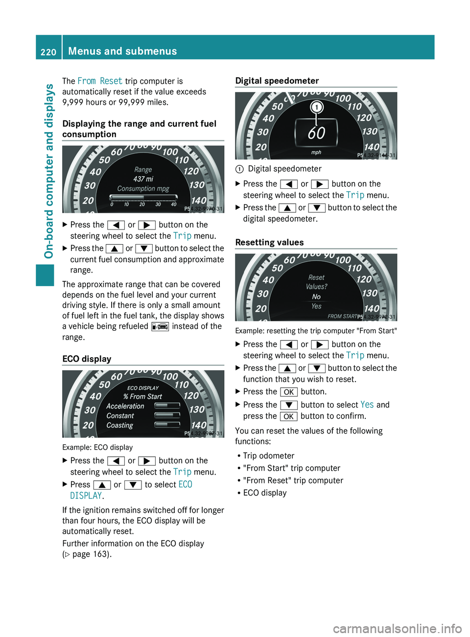 MERCEDES-BENZ GLK-CLASS SUV 2013 Owners Manual The From Reset trip computer is
automatically reset if the value exceeds
9,999 hours or 99,999 miles.
Displaying the range and current fuel
consumption
X
Press the 0059 or 0065 button on the
steering MERCEDES-BENZ GLK-CLASS SUV 2013 Owners Manual The From Reset trip computer is
automatically reset if the value exceeds
9,999 hours or 99,999 miles.
Displaying the range and current fuel
consumption
X
Press the 0059 or 0065 button on the
steering