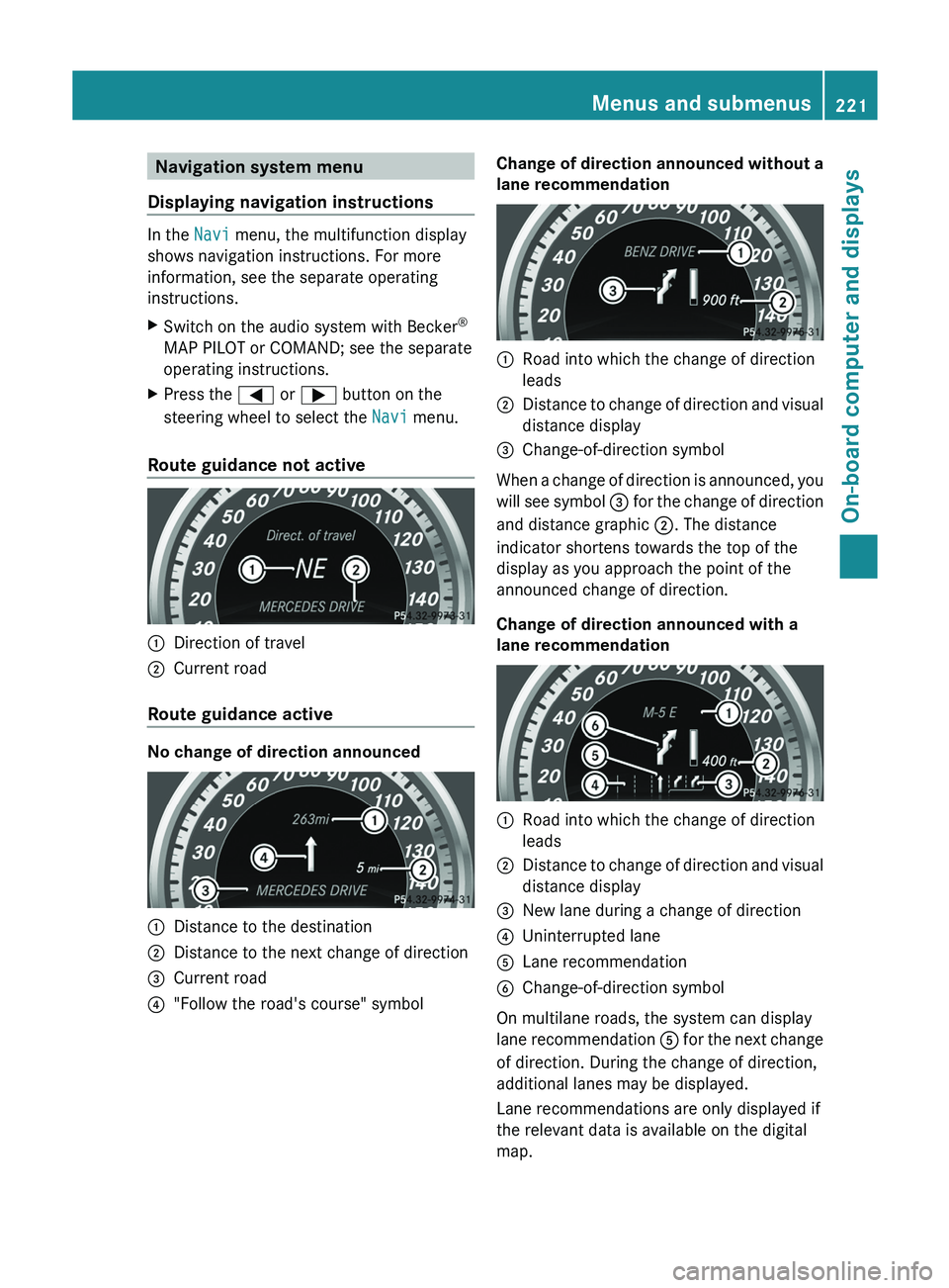 MERCEDES-BENZ GLK-CLASS SUV 2013 Owners Manual Navigation system menu
Displaying navigation instructions In the
Navi menu, the multifunction display
shows navigation instructions. For more
information, see the separate operating
instructions.
X S MERCEDES-BENZ GLK-CLASS SUV 2013 Owners Manual Navigation system menu
Displaying navigation instructions In the
Navi menu, the multifunction display
shows navigation instructions. For more
information, see the separate operating
instructions.
X S