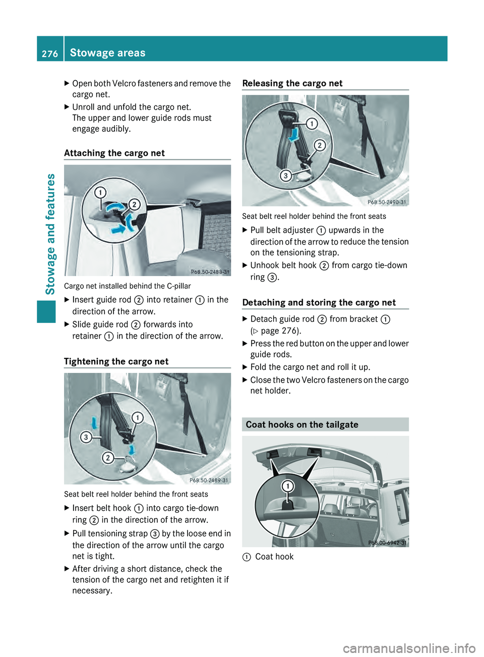 MERCEDES-BENZ GLK-CLASS SUV 2013 Owners Manual X
Open both Velcro fasteners and remove the
cargo net.
X Unroll and unfold the cargo net.
The upper and lower guide rods must
engage audibly.
Attaching the cargo net Cargo net installed behind the C-p MERCEDES-BENZ GLK-CLASS SUV 2013 Owners Manual X
Open both Velcro fasteners and remove the
cargo net.
X Unroll and unfold the cargo net.
The upper and lower guide rods must
engage audibly.
Attaching the cargo net Cargo net installed behind the C-p