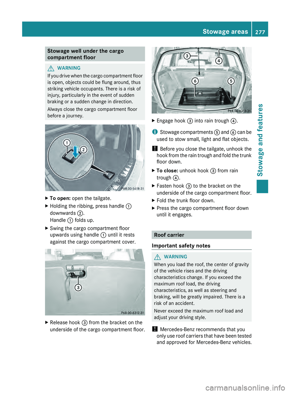 MERCEDES-BENZ GLK-CLASS SUV 2013 Owners Manual Stowage well under the cargo
compartment floor
G
WARNING
If you drive when the cargo compartment floor
is open, objects could be flung around, thus
striking vehicle occupants. There is a risk of
injur MERCEDES-BENZ GLK-CLASS SUV 2013 Owners Manual Stowage well under the cargo
compartment floor
G
WARNING
If you drive when the cargo compartment floor
is open, objects could be flung around, thus
striking vehicle occupants. There is a risk of
injur