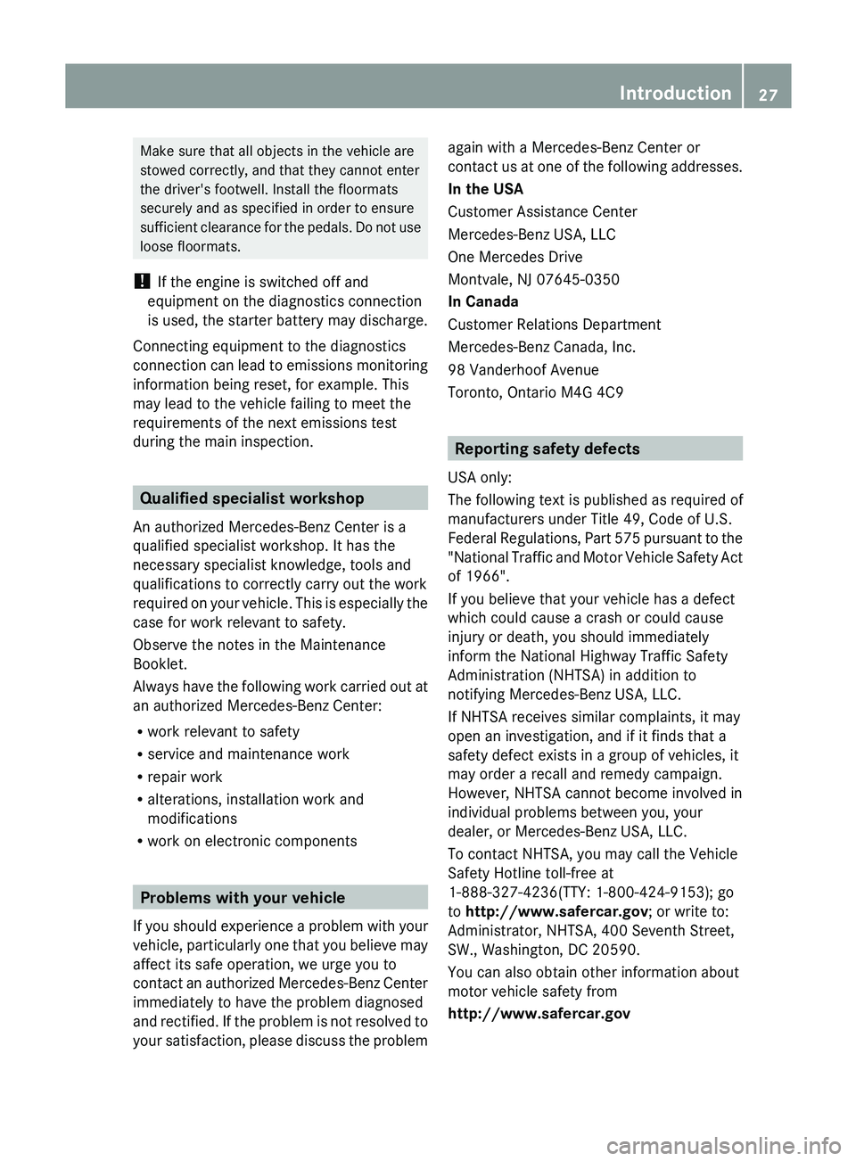 MERCEDES-BENZ GLK-CLASS SUV 2013 Owners Manual Make sure that all objects in the vehicle are
stowed correctly, and that they cannot enter
the driver's footwell. Install the floormats
securely and as specified in order to ensure
sufficient clea MERCEDES-BENZ GLK-CLASS SUV 2013 Owners Manual Make sure that all objects in the vehicle are
stowed correctly, and that they cannot enter
the driver's footwell. Install the floormats
securely and as specified in order to ensure
sufficient clea
