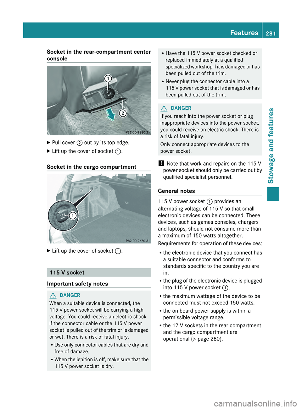 MERCEDES-BENZ GLK-CLASS SUV 2013 Owners Manual Socket in the rear-compartment center
console
X
Pull cover 0044 out by its top edge.
X Lift up the cover of socket 0043.
Socket in the cargo compartment X
Lift up the cover of socket 0043.115 V soc MERCEDES-BENZ GLK-CLASS SUV 2013 Owners Manual Socket in the rear-compartment center
console
X
Pull cover 0044 out by its top edge.
X Lift up the cover of socket 0043.
Socket in the cargo compartment X
Lift up the cover of socket 0043.115 V soc