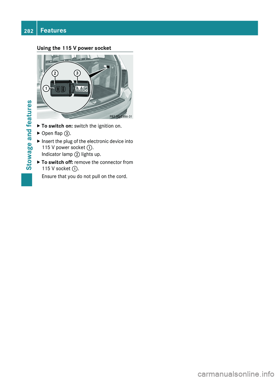 MERCEDES-BENZ GLK-CLASS SUV 2013 Owners Manual Using the 115 V power socket
X
To switch on: switch the ignition on.
X Open flap 0087.
X Insert the plug of the electronic device into
115 V power socket 0043.
Indicator lamp 0044 lights up.
X To s MERCEDES-BENZ GLK-CLASS SUV 2013 Owners Manual Using the 115 V power socket
X
To switch on: switch the ignition on.
X Open flap 0087.
X Insert the plug of the electronic device into
115 V power socket 0043.
Indicator lamp 0044 lights up.
X To s
