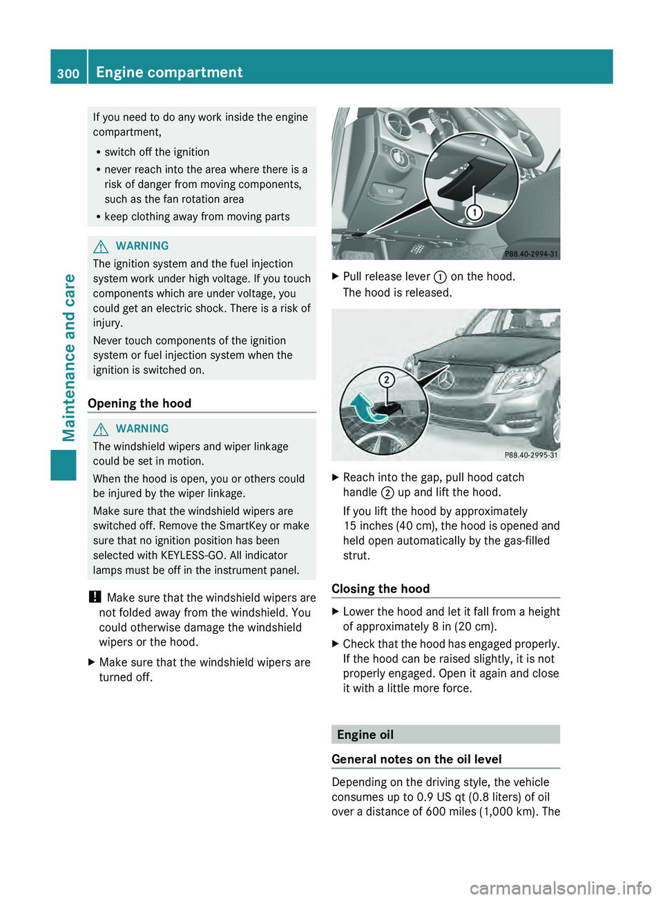 MERCEDES-BENZ GLK-CLASS SUV 2013 Owners Manual If you need to do any work inside the engine
compartment,
R
switch off the ignition
R never reach into the area where there is a
risk of danger from moving components,
such as the fan rotation area
R MERCEDES-BENZ GLK-CLASS SUV 2013 Owners Manual If you need to do any work inside the engine
compartment,
R
switch off the ignition
R never reach into the area where there is a
risk of danger from moving components,
such as the fan rotation area
R
