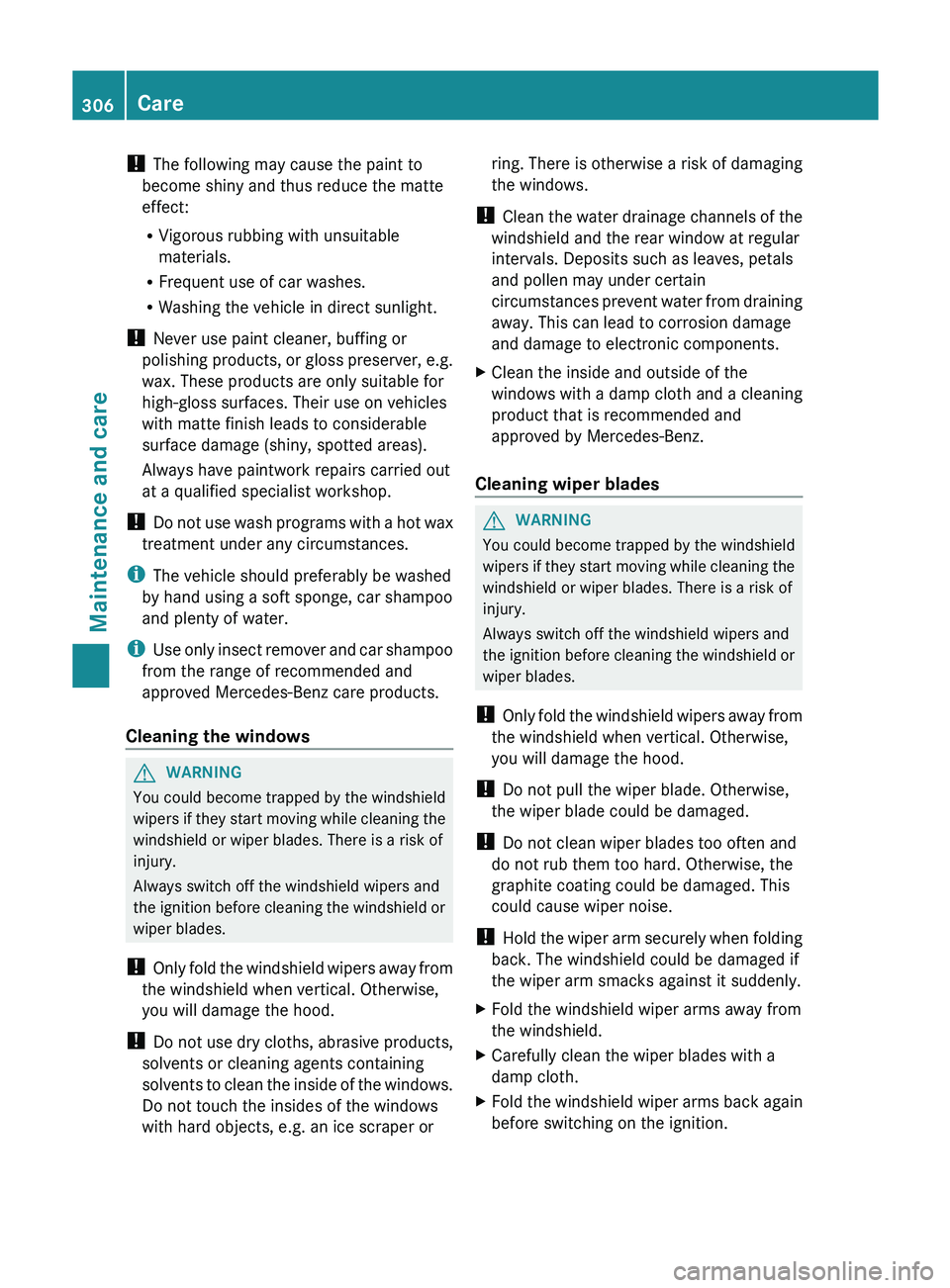 MERCEDES-BENZ GLK-CLASS SUV 2013 Owners Manual !
The following may cause the paint to
become shiny and thus reduce the matte
effect:
R Vigorous rubbing with unsuitable
materials.
R Frequent use of car washes.
R Washing the vehicle in direct sunli MERCEDES-BENZ GLK-CLASS SUV 2013 Owners Manual !
The following may cause the paint to
become shiny and thus reduce the matte
effect:
R Vigorous rubbing with unsuitable
materials.
R Frequent use of car washes.
R Washing the vehicle in direct sunli