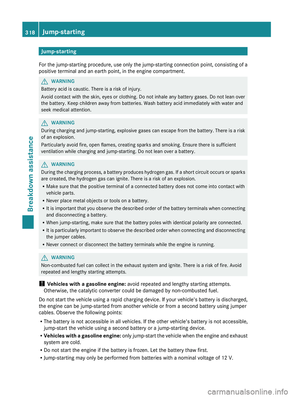 MERCEDES-BENZ GLK-CLASS SUV 2013  Owners Manual Jump-starting
For the jump-starting procedure,  use 
only the jump-starting connection point, consisting of a
positive terminal and an earth point, in the engine compartment. G
WARNING
Battery acid is