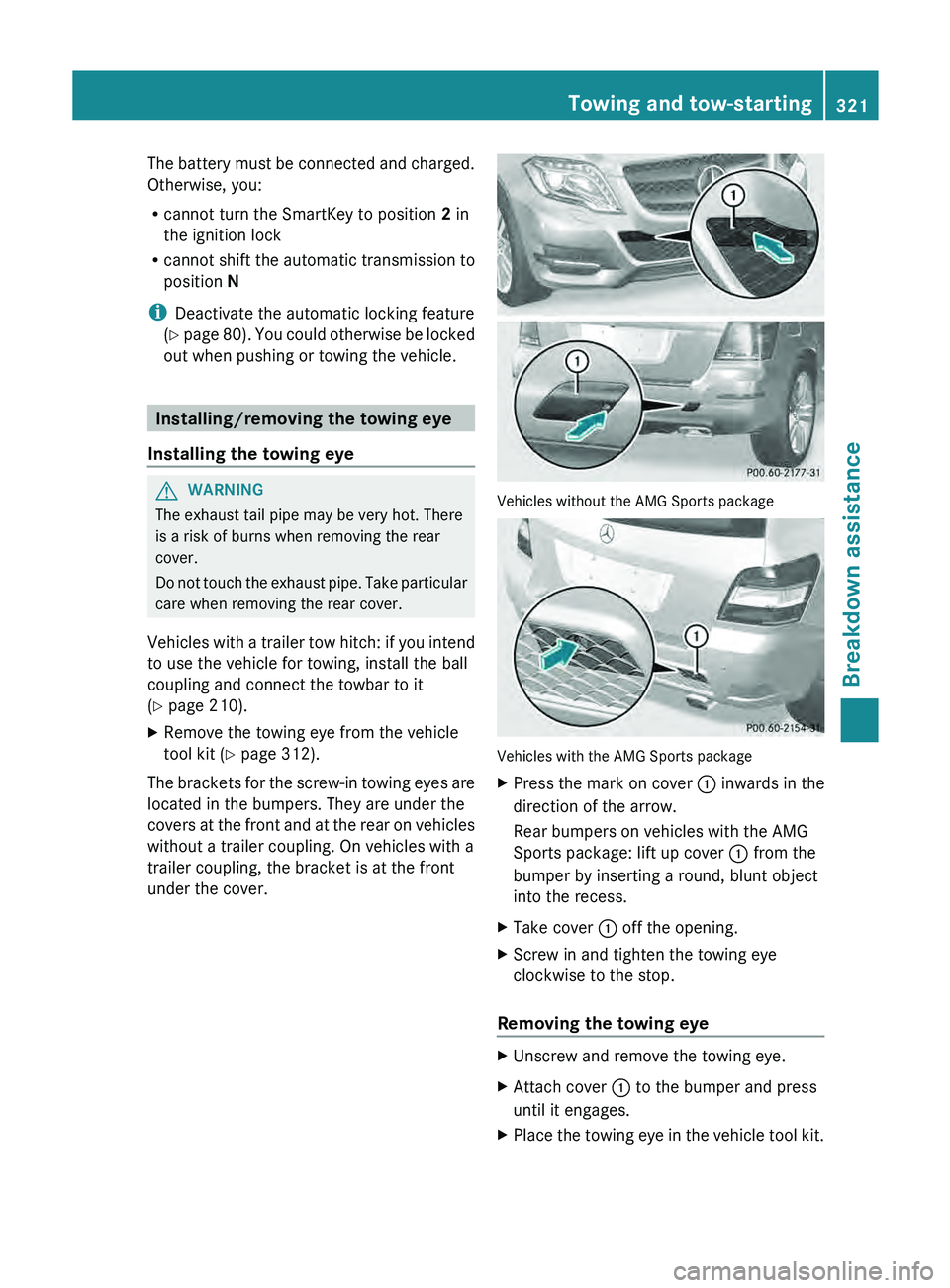 MERCEDES-BENZ GLK-CLASS SUV 2013 Owners Manual The battery must be connected and charged.
Otherwise, you:
R
cannot turn the SmartKey to position 2 in
the ignition lock
R cannot shift the automatic transmission
to
position N
i Deactivate the aut MERCEDES-BENZ GLK-CLASS SUV 2013 Owners Manual The battery must be connected and charged.
Otherwise, you:
R
cannot turn the SmartKey to position 2 in
the ignition lock
R cannot shift the automatic transmission
to
position N
i Deactivate the aut