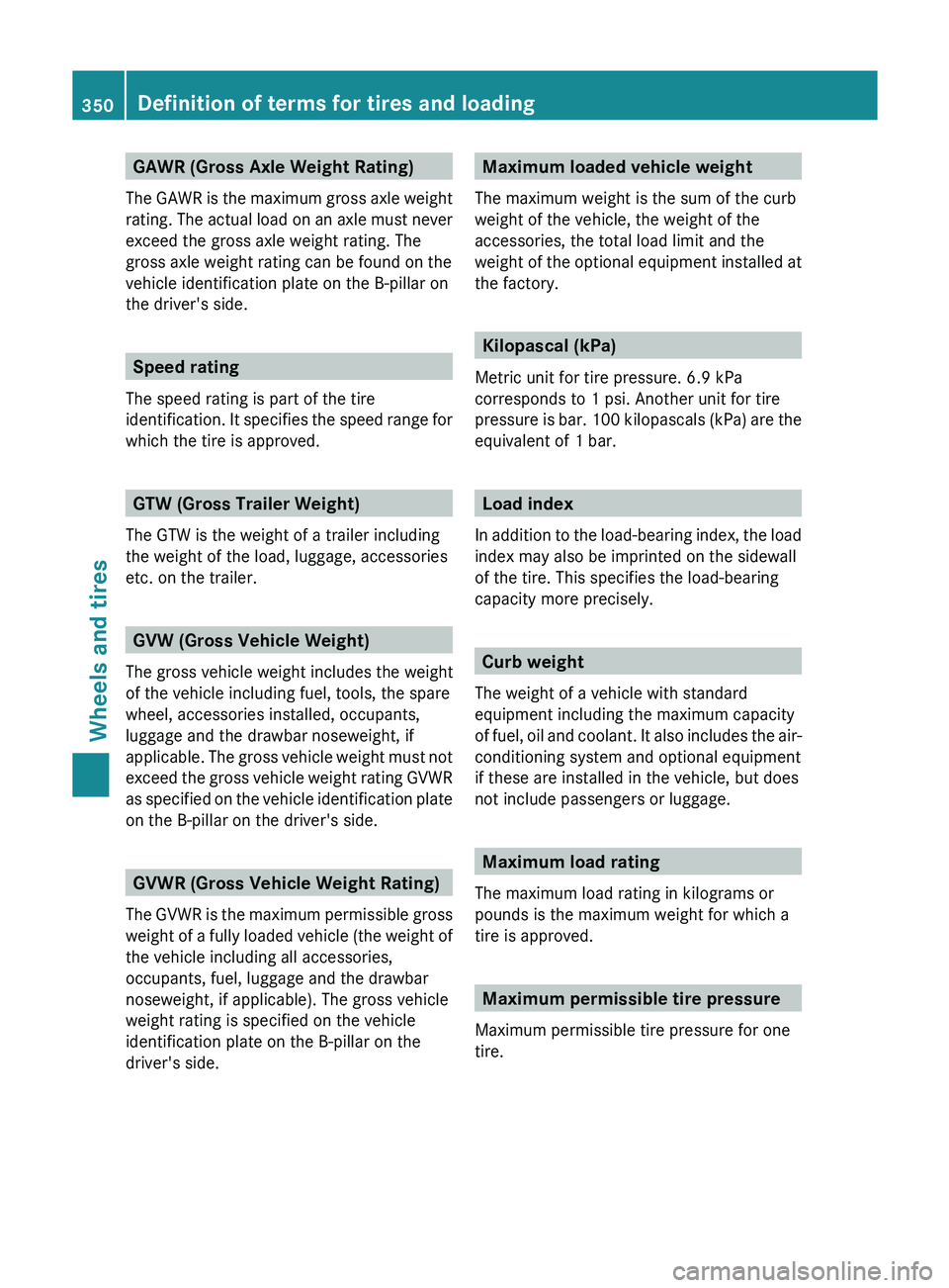 MERCEDES-BENZ GLK-CLASS SUV 2013  Owners Manual GAWR (Gross Axle Weight Rating)
The GAWR is the  maximum 
gross axle weight
rating. The actual load on an axle must never
exceed the gross axle weight rating. The
gross axle weight rating can be found