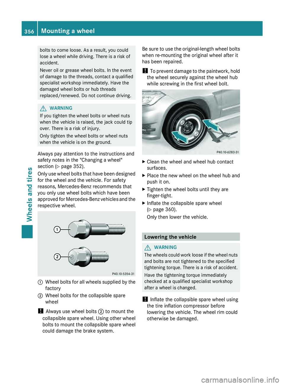 MERCEDES-BENZ GLK-CLASS SUV 2013  Owners Manual bolts to come loose. As a result, you could
lose a wheel while driving. There is a risk of
accident.
Never oil or grease wheel bolts. In the event
of damage to the 
threads, 
contact a qualified
speci