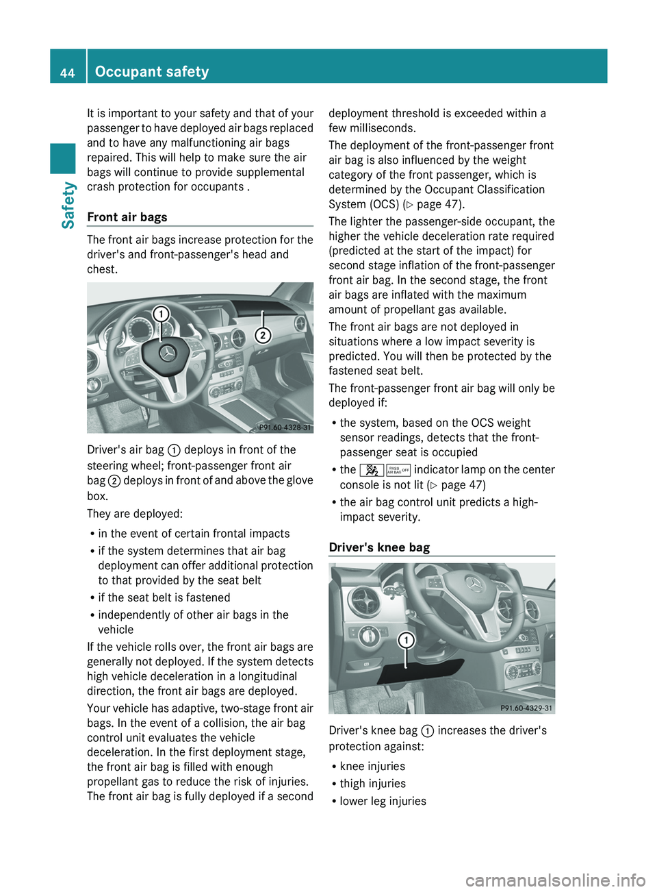 MERCEDES-BENZ GLK-CLASS SUV 2013 Service Manual It is important to your safety and that of your
passenger to have deployed
air
bags replaced
and to have any malfunctioning air bags
repaired. This will help to make sure the air
bags will continue MERCEDES-BENZ GLK-CLASS SUV 2013 Service Manual It is important to your safety and that of your
passenger to have deployed
air
bags replaced
and to have any malfunctioning air bags
repaired. This will help to make sure the air
bags will continue