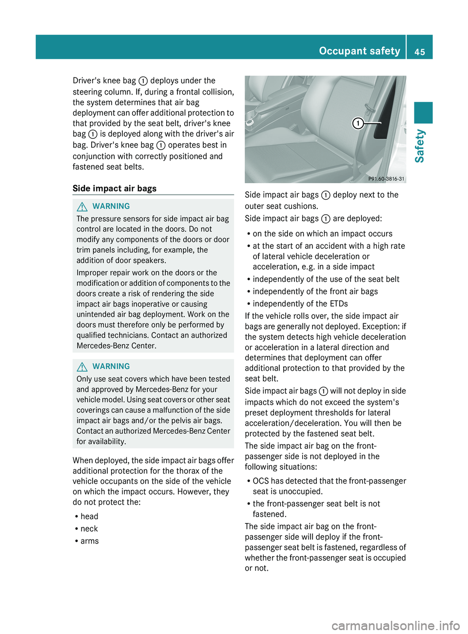 MERCEDES-BENZ GLK-CLASS SUV 2013 Service Manual Driver's knee bag 0043 deploys under the
steering column. If, during a frontal collision,
the system determines that air bag
deployment can offer additional
protection
to
that provided by the se MERCEDES-BENZ GLK-CLASS SUV 2013 Service Manual Driver's knee bag 0043 deploys under the
steering column. If, during a frontal collision,
the system determines that air bag
deployment can offer additional
protection
to
that provided by the se