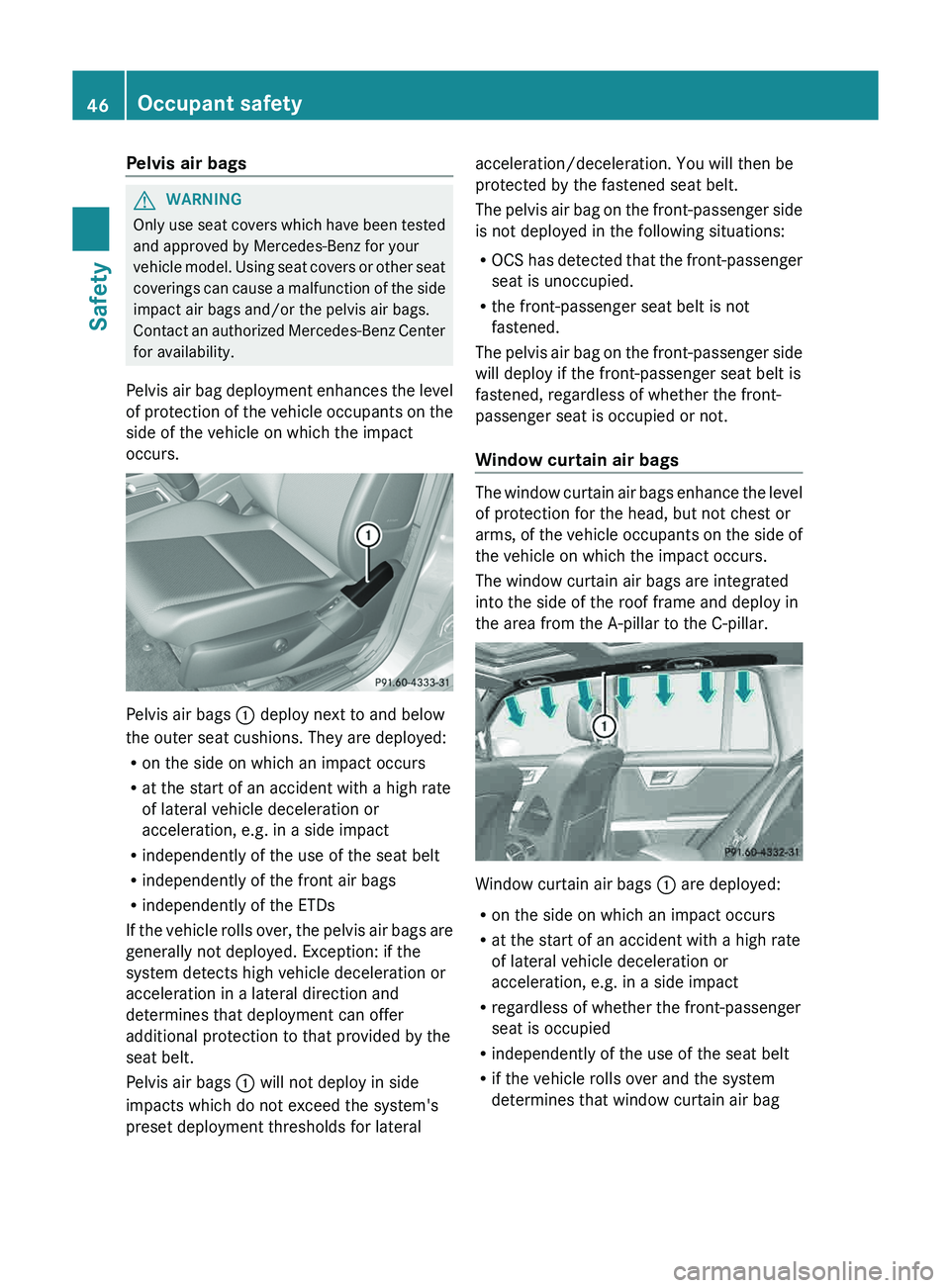MERCEDES-BENZ GLK-CLASS SUV 2013 Service Manual Pelvis air bags
G
WARNING
Only use seat covers which have been tested
and approved by Mercedes-Benz for your
vehicle model. Using seat covers
or other seat
coverings can cause a malfunction of the s MERCEDES-BENZ GLK-CLASS SUV 2013 Service Manual Pelvis air bags
G
WARNING
Only use seat covers which have been tested
and approved by Mercedes-Benz for your
vehicle model. Using seat covers
or other seat
coverings can cause a malfunction of the s