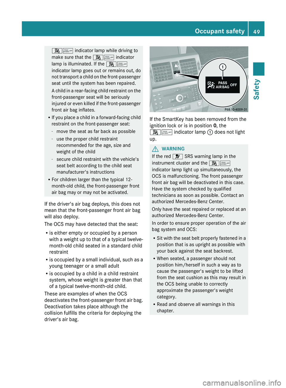 MERCEDES-BENZ GLK-CLASS SUV 2013 Workshop Manual 00730074 indicator lamp while driving to
make sure that the 00730074 indicator
lamp is illuminated. If the
00730074
indicator lamp goes out or remains out, do
not transport a child on
the front-pa MERCEDES-BENZ GLK-CLASS SUV 2013 Workshop Manual 00730074 indicator lamp while driving to
make sure that the 00730074 indicator
lamp is illuminated. If the
00730074
indicator lamp goes out or remains out, do
not transport a child on
the front-pa