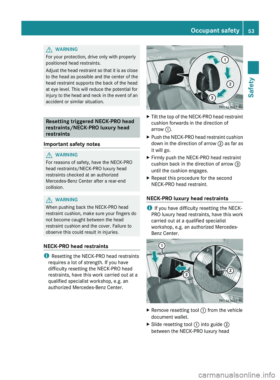 MERCEDES-BENZ GLK-CLASS SUV 2013 Workshop Manual G
WARNING
For your protection, drive only with properly
positioned head restraints.
Adjust the head restraint so
that it is as close
to the head as possible and the center of the
head restraint sup MERCEDES-BENZ GLK-CLASS SUV 2013 Workshop Manual G
WARNING
For your protection, drive only with properly
positioned head restraints.
Adjust the head restraint so
that it is as close
to the head as possible and the center of the
head restraint sup