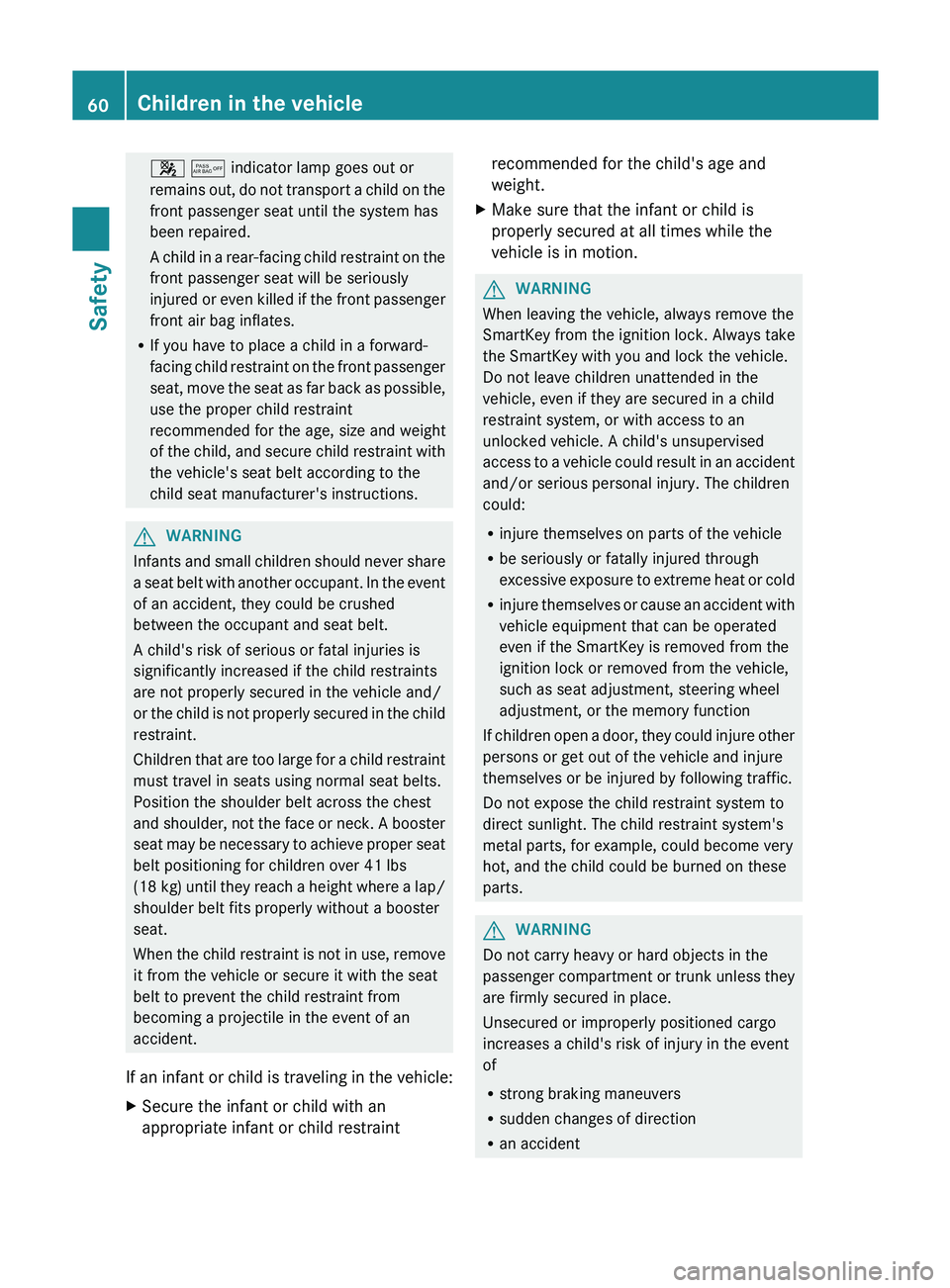 MERCEDES-BENZ GLK-CLASS SUV 2013 Repair Manual 0073 0074 indicator lamp goes out or
remains out, do not
transport
a child on the
front passenger seat until the system has
been repaired.
A child in a rear-facing child restraint on the
front passe MERCEDES-BENZ GLK-CLASS SUV 2013 Repair Manual 0073 0074 indicator lamp goes out or
remains out, do not
transport
a child on the
front passenger seat until the system has
been repaired.
A child in a rear-facing child restraint on the
front passe