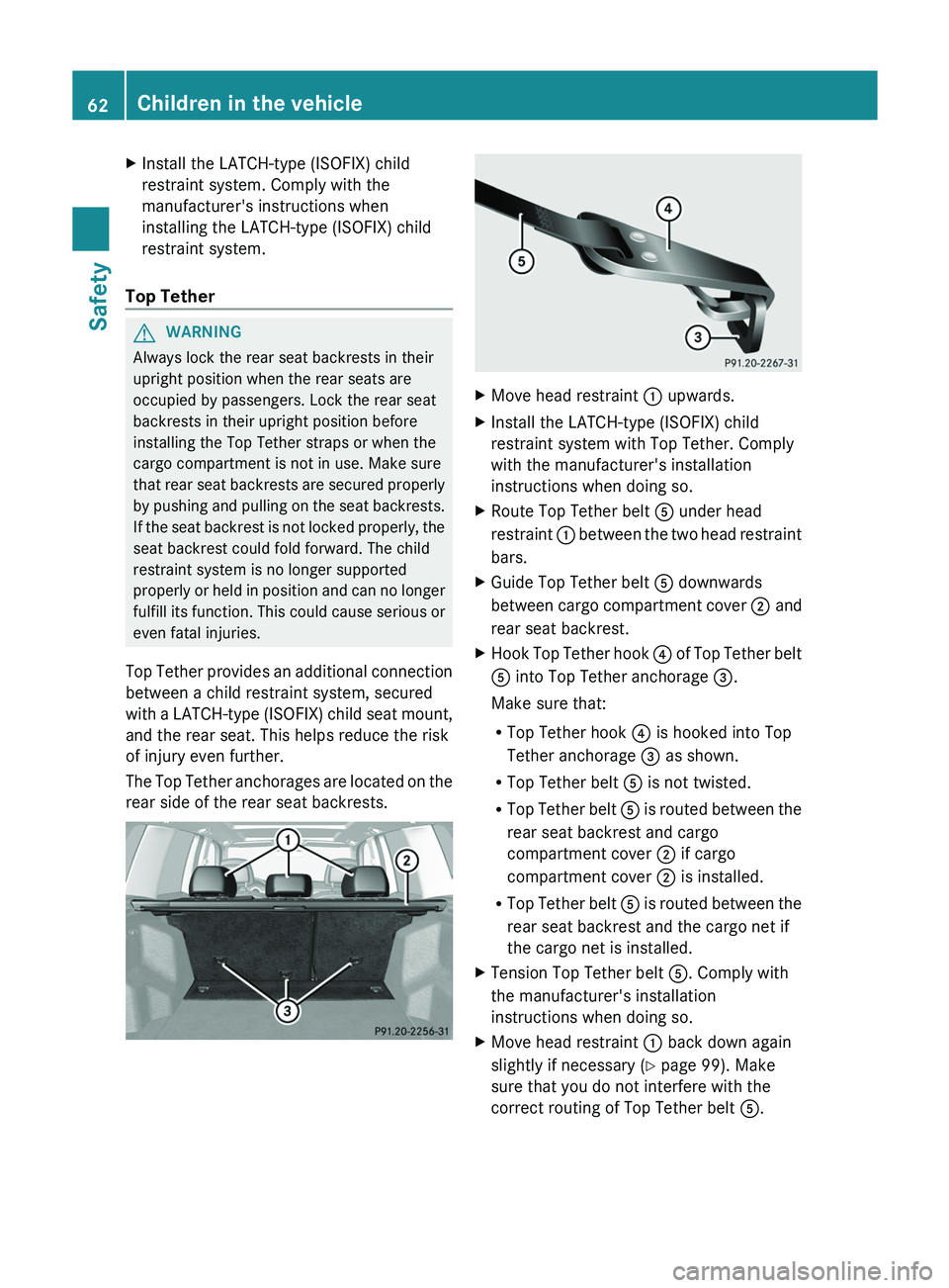 MERCEDES-BENZ GLK-CLASS SUV 2013 Repair Manual X
Install the LATCH-type (ISOFIX) child
restraint system. Comply with the
manufacturer's instructions when
installing the LATCH-type (ISOFIX) child
restraint system.
Top Tether G
WARNING
Always lo MERCEDES-BENZ GLK-CLASS SUV 2013 Repair Manual X
Install the LATCH-type (ISOFIX) child
restraint system. Comply with the
manufacturer's instructions when
installing the LATCH-type (ISOFIX) child
restraint system.
Top Tether G
WARNING
Always lo