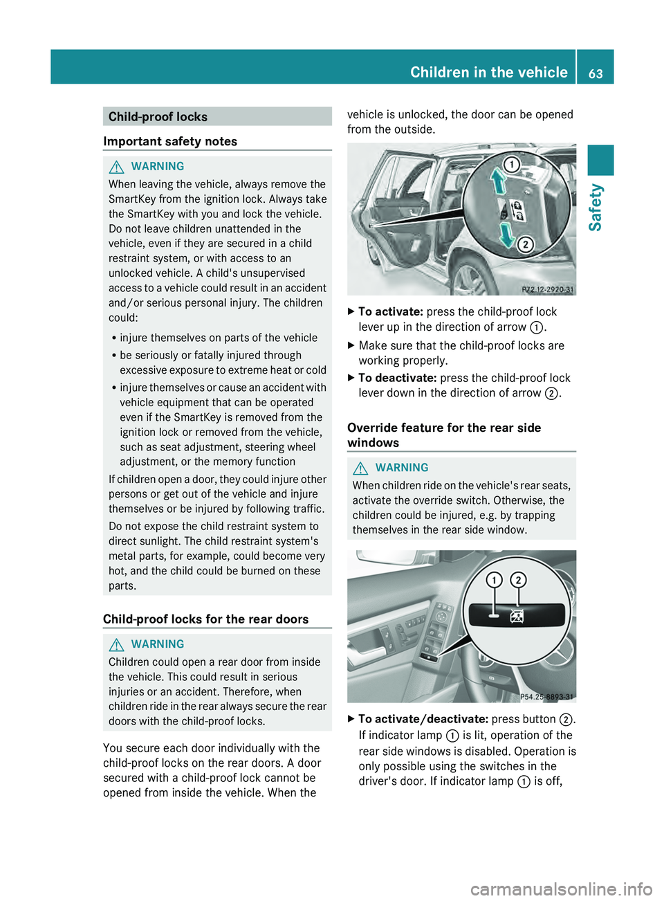 MERCEDES-BENZ GLK-CLASS SUV 2013 Repair Manual Child-proof locks
Important safety notes G
WARNING
When leaving the vehicle, always remove the
SmartKey from the ignition lock. Always take
the SmartKey with you and lock the vehicle.
Do not leave chi MERCEDES-BENZ GLK-CLASS SUV 2013 Repair Manual Child-proof locks
Important safety notes G
WARNING
When leaving the vehicle, always remove the
SmartKey from the ignition lock. Always take
the SmartKey with you and lock the vehicle.
Do not leave chi