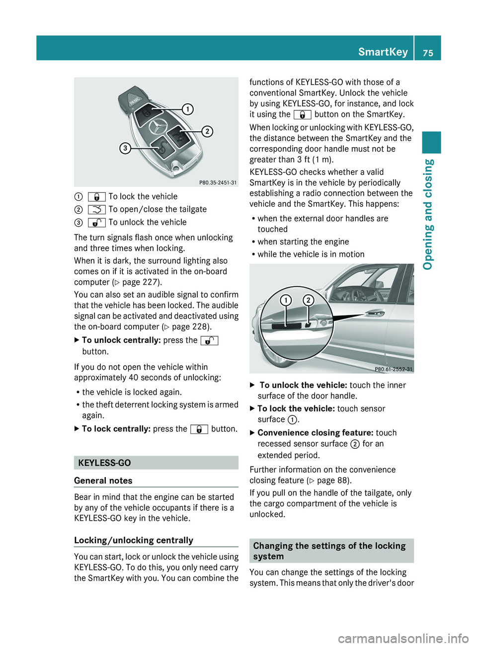 MERCEDES-BENZ GLK-CLASS SUV 2013 Manual PDF 0043
0037 To lock the vehicle
0044 0054 To open/close the tailgate
0087 0036 To unlock the vehicle
The turn signals flash once when unlocking
and three times when locking.
When it is dark, the surroun