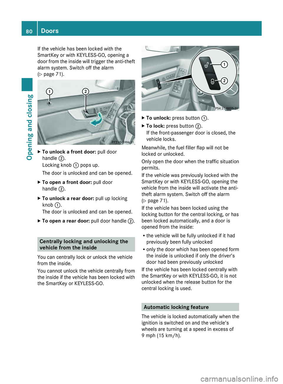 MERCEDES-BENZ GLK-CLASS SUV 2013 Manual Online If the vehicle has been locked with the
SmartKey or with KEYLESS-GO, opening a
door from the inside 
will 
trigger the anti-theft
alarm system. Switch off the alarm
(Y page 71). X
To unlock a front do