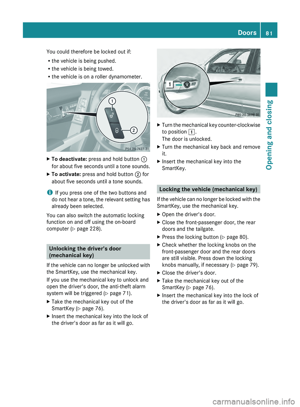 MERCEDES-BENZ GLK-CLASS SUV 2013 Manual Online You could therefore be locked out if:
R
the vehicle is being pushed.
R the vehicle is being towed.
R the vehicle is on a roller dynamometer. X
To deactivate:  press and hold button 0043
for about five