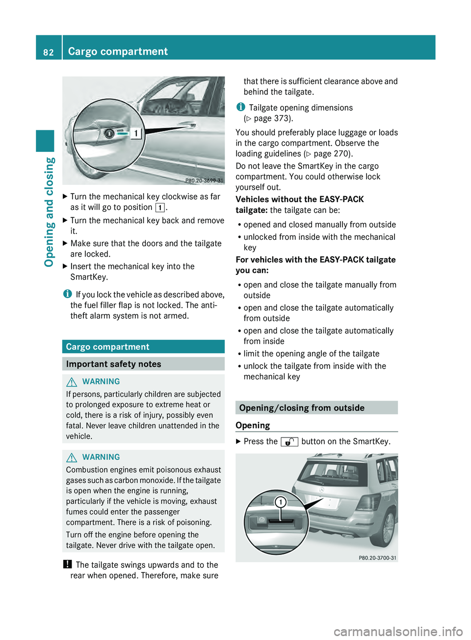 MERCEDES-BENZ GLK-CLASS SUV 2013 Manual Online X
Turn the mechanical key clockwise as far
as it will go to position  0047.
X Turn the mechanical key back and remove
it.
X Make sure that the doors and the tailgate
are locked.
X Insert the mechanica