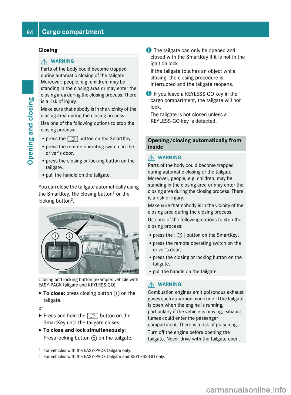 MERCEDES-BENZ GLK-CLASS SUV 2013 Manual Online Closing
G
WARNING
Parts of the body could become trapped
during automatic closing of the tailgate.
Moreover, people, e.g. children, may be
standing in the closing area or may enter the
closing area du